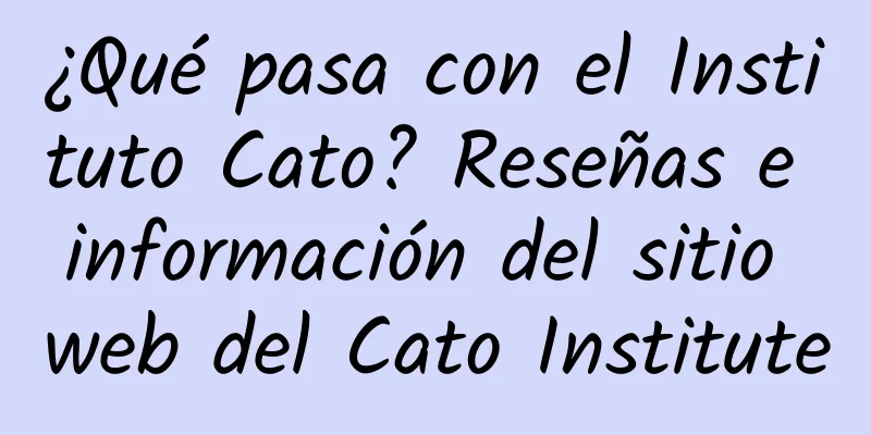 ¿Qué pasa con el Instituto Cato? Reseñas e información del sitio web del Cato Institute