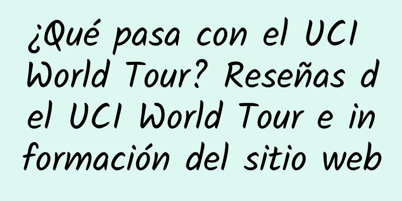 ¿Qué pasa con el UCI World Tour? Reseñas del UCI World Tour e información del sitio web