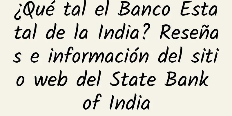¿Qué tal el Banco Estatal de la India? Reseñas e información del sitio web del State Bank of India