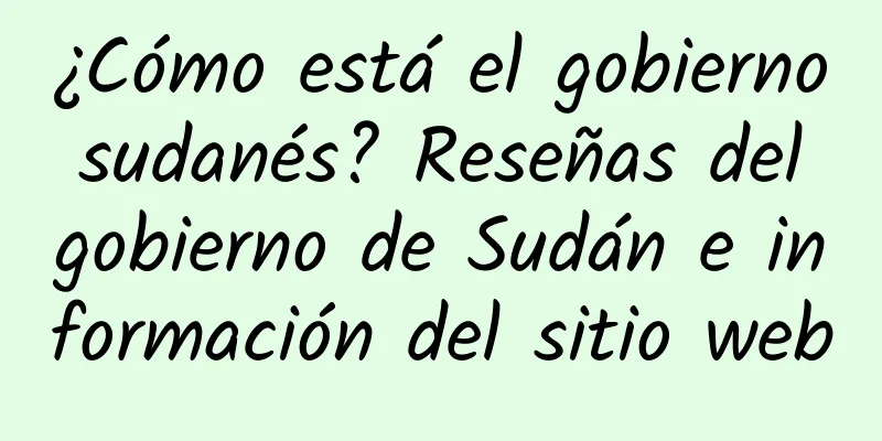 ¿Cómo está el gobierno sudanés? Reseñas del gobierno de Sudán e información del sitio web