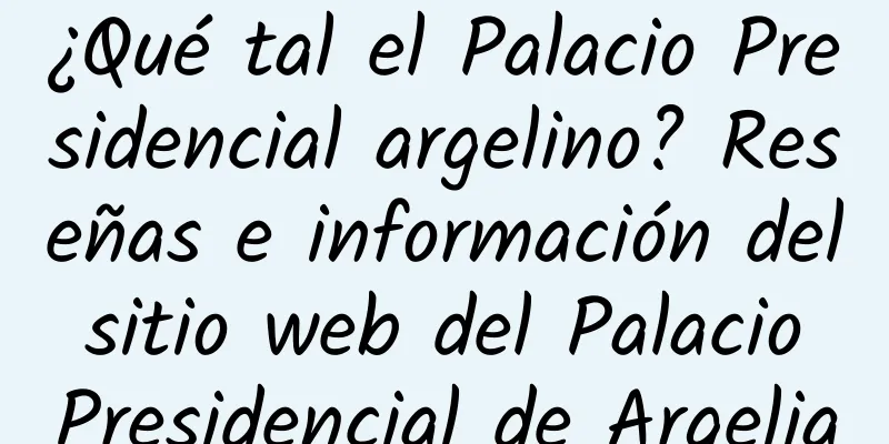 ¿Qué tal el Palacio Presidencial argelino? Reseñas e información del sitio web del Palacio Presidencial de Argelia