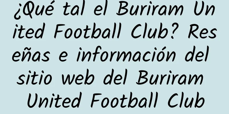 ¿Qué tal el Buriram United Football Club? Reseñas e información del sitio web del Buriram United Football Club