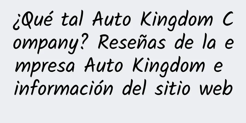 ¿Qué tal Auto Kingdom Company? Reseñas de la empresa Auto Kingdom e información del sitio web