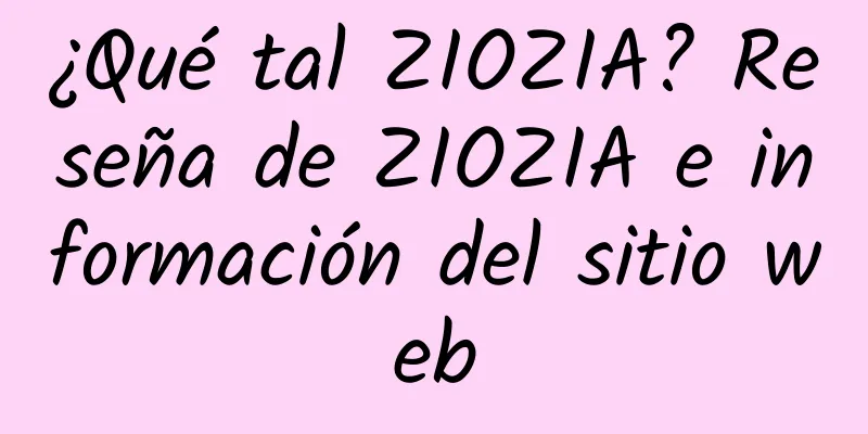 ¿Qué tal ZIOZIA? Reseña de ZIOZIA e información del sitio web