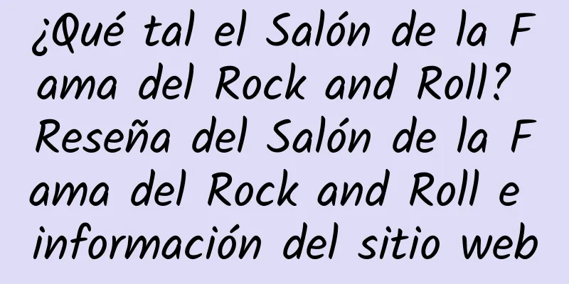 ¿Qué tal el Salón de la Fama del Rock and Roll? Reseña del Salón de la Fama del Rock and Roll e información del sitio web
