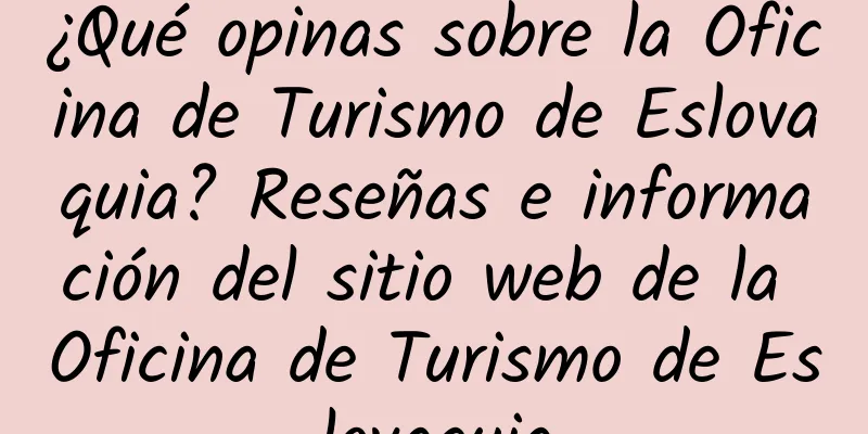¿Qué opinas sobre la Oficina de Turismo de Eslovaquia? Reseñas e información del sitio web de la Oficina de Turismo de Eslovaquia