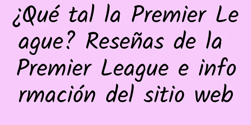 ¿Qué tal la Premier League? Reseñas de la Premier League e información del sitio web