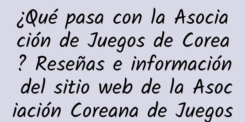 ¿Qué pasa con la Asociación de Juegos de Corea? Reseñas e información del sitio web de la Asociación Coreana de Juegos