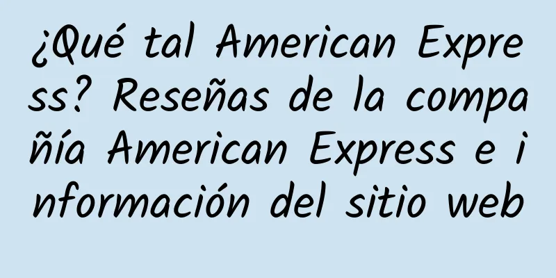 ¿Qué tal American Express? Reseñas de la compañía American Express e información del sitio web