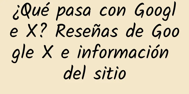 ¿Qué pasa con Google X? Reseñas de Google X e información del sitio