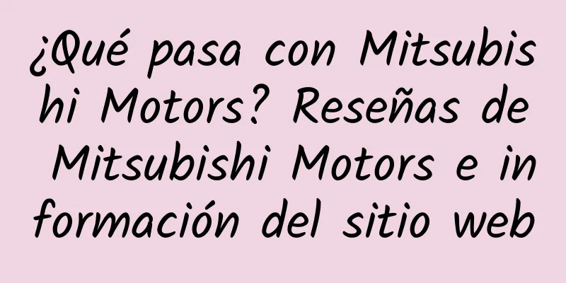 ¿Qué pasa con Mitsubishi Motors? Reseñas de Mitsubishi Motors e información del sitio web