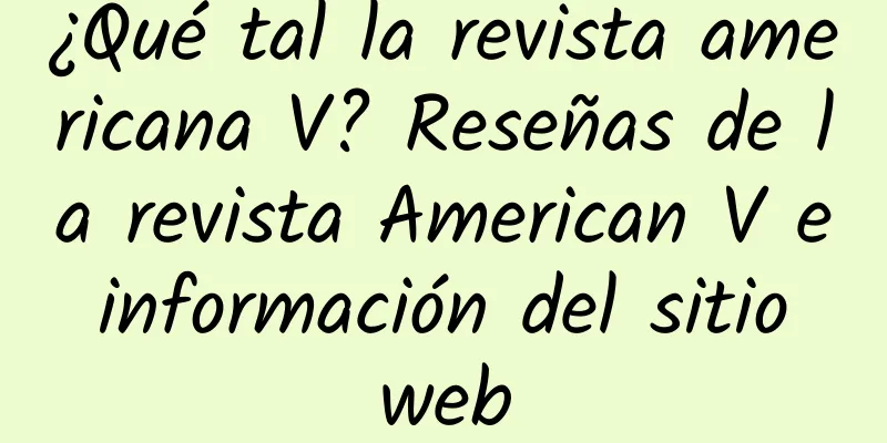 ¿Qué tal la revista americana V? Reseñas de la revista American V e información del sitio web