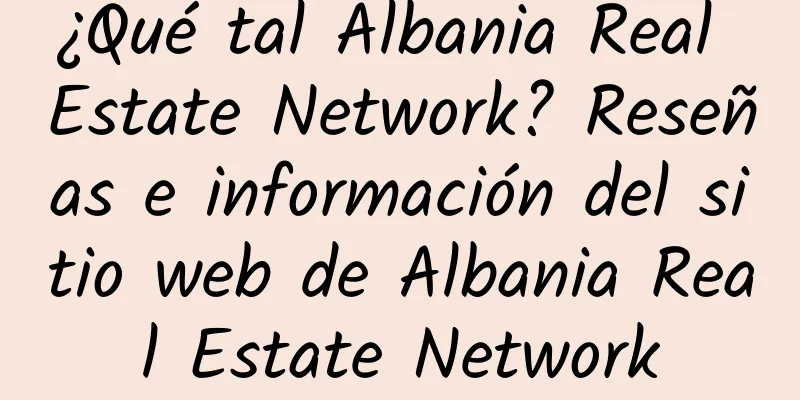 ¿Qué tal Albania Real Estate Network? Reseñas e información del sitio web de Albania Real Estate Network