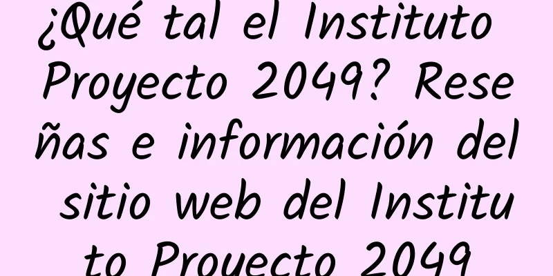 ¿Qué tal el Instituto Proyecto 2049? Reseñas e información del sitio web del Instituto Proyecto 2049