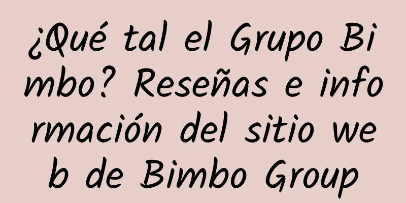 ¿Qué tal el Grupo Bimbo? Reseñas e información del sitio web de Bimbo Group