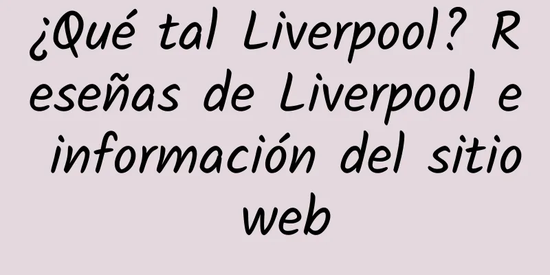 ¿Qué tal Liverpool? Reseñas de Liverpool e información del sitio web