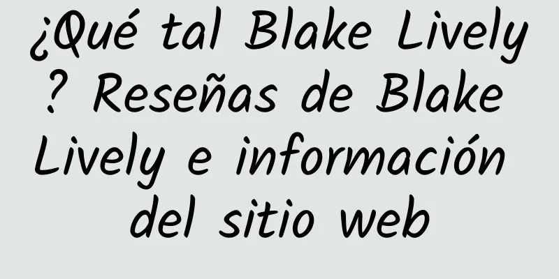 ¿Qué tal Blake Lively? Reseñas de Blake Lively e información del sitio web