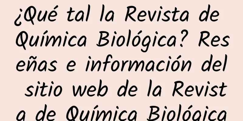 ¿Qué tal la Revista de Química Biológica? Reseñas e información del sitio web de la Revista de Química Biológica