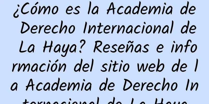 ¿Cómo es la Academia de Derecho Internacional de La Haya? Reseñas e información del sitio web de la Academia de Derecho Internacional de La Haya