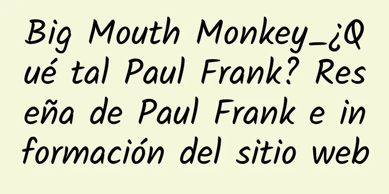 Big Mouth Monkey_¿Qué tal Paul Frank? Reseña de Paul Frank e información del sitio web