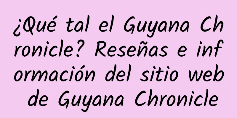 ¿Qué tal el Guyana Chronicle? Reseñas e información del sitio web de Guyana Chronicle