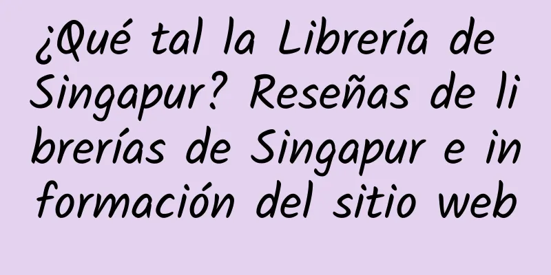 ¿Qué tal la Librería de Singapur? Reseñas de librerías de Singapur e información del sitio web