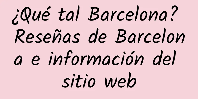 ¿Qué tal Barcelona? Reseñas de Barcelona e información del sitio web