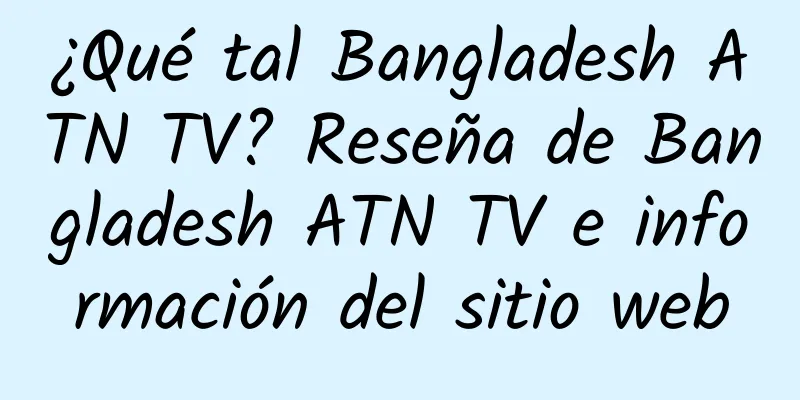 ¿Qué tal Bangladesh ATN TV? Reseña de Bangladesh ATN TV e información del sitio web