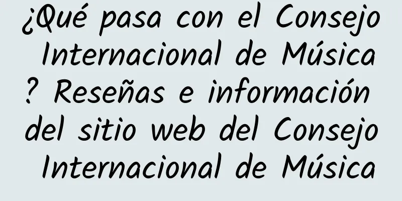 ¿Qué pasa con el Consejo Internacional de Música? Reseñas e información del sitio web del Consejo Internacional de Música