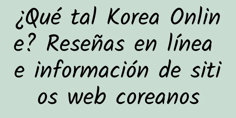 ¿Qué tal Korea Online? Reseñas en línea e información de sitios web coreanos