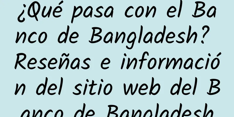 ¿Qué pasa con el Banco de Bangladesh? Reseñas e información del sitio web del Banco de Bangladesh