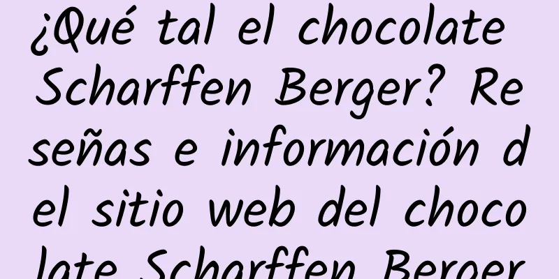 ¿Qué tal el chocolate Scharffen Berger? Reseñas e información del sitio web del chocolate Scharffen Berger