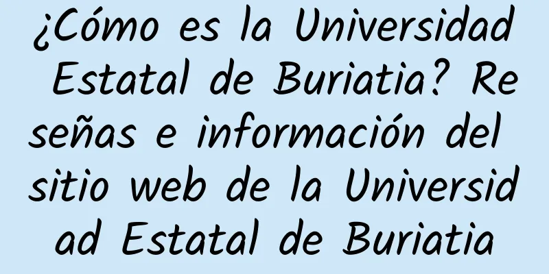 ¿Cómo es la Universidad Estatal de Buriatia? Reseñas e información del sitio web de la Universidad Estatal de Buriatia