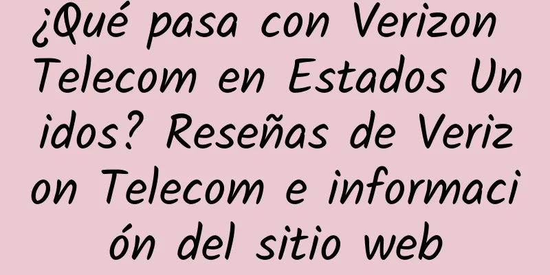 ¿Qué pasa con Verizon Telecom en Estados Unidos? Reseñas de Verizon Telecom e información del sitio web