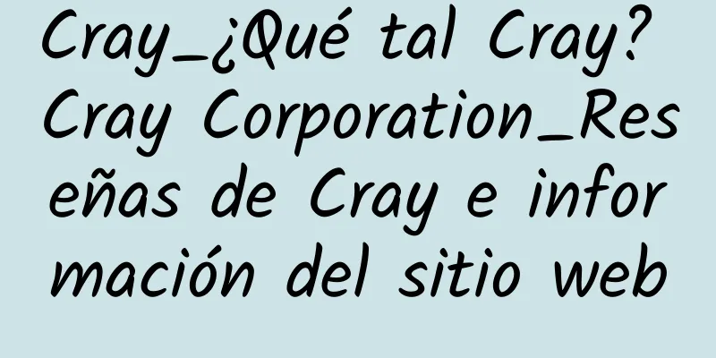 Cray_¿Qué tal Cray? Cray Corporation_Reseñas de Cray e información del sitio web