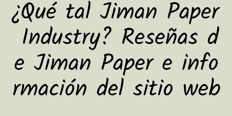 ¿Qué tal Jiman Paper Industry? Reseñas de Jiman Paper e información del sitio web