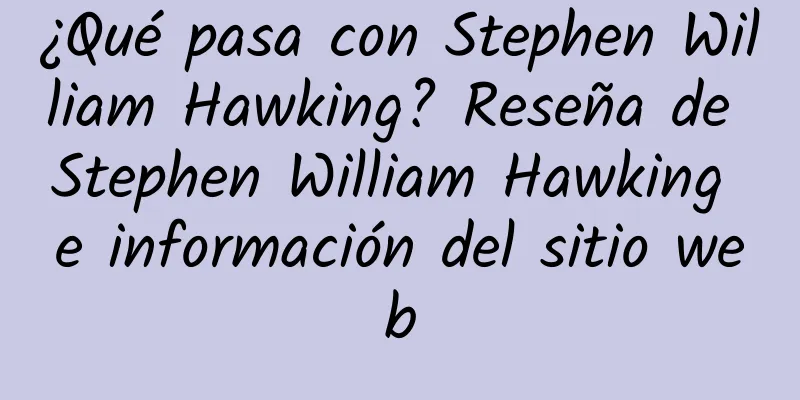 ¿Qué pasa con Stephen William Hawking? Reseña de Stephen William Hawking e información del sitio web