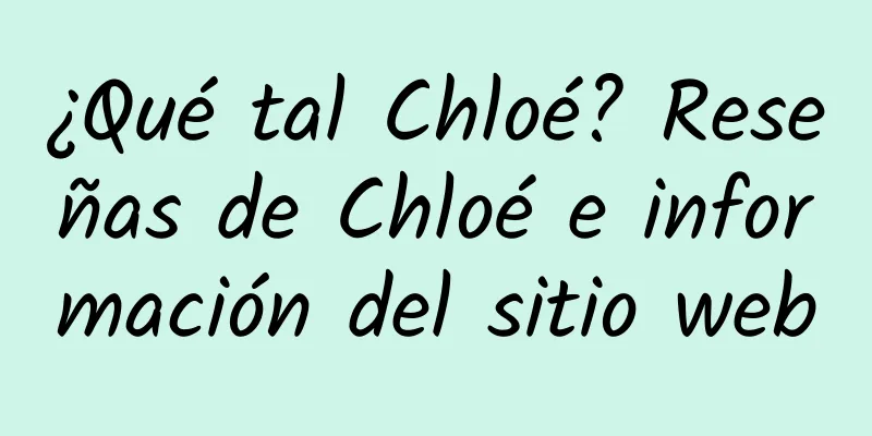 ¿Qué tal Chloé? Reseñas de Chloé e información del sitio web