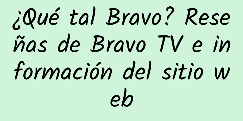 ¿Qué tal Bravo? Reseñas de Bravo TV e información del sitio web