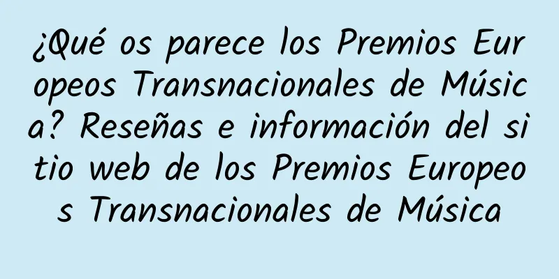 ¿Qué os parece los Premios Europeos Transnacionales de Música? Reseñas e información del sitio web de los Premios Europeos Transnacionales de Música