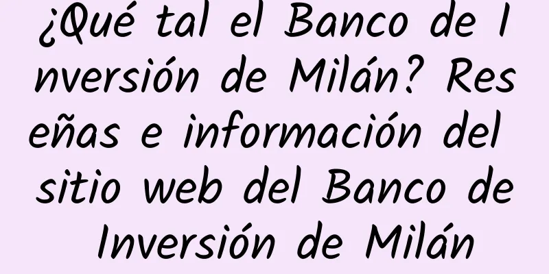¿Qué tal el Banco de Inversión de Milán? Reseñas e información del sitio web del Banco de Inversión de Milán