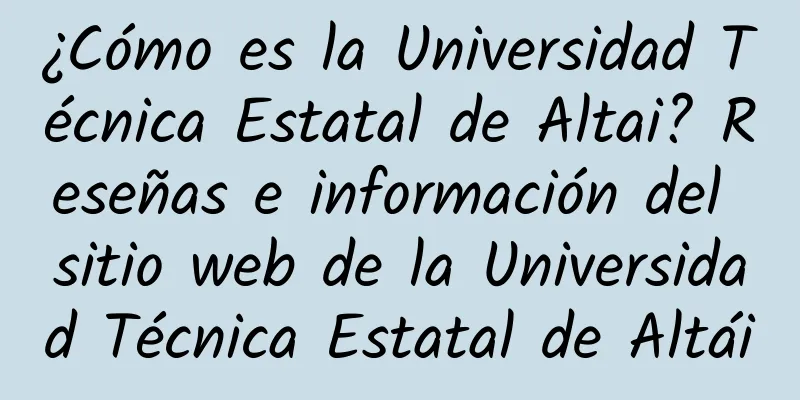 ¿Cómo es la Universidad Técnica Estatal de Altai? Reseñas e información del sitio web de la Universidad Técnica Estatal de Altái