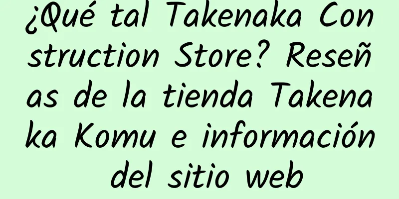 ¿Qué tal Takenaka Construction Store? Reseñas de la tienda Takenaka Komu e información del sitio web