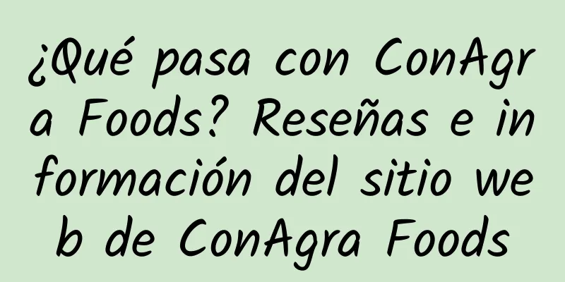 ¿Qué pasa con ConAgra Foods? Reseñas e información del sitio web de ConAgra Foods