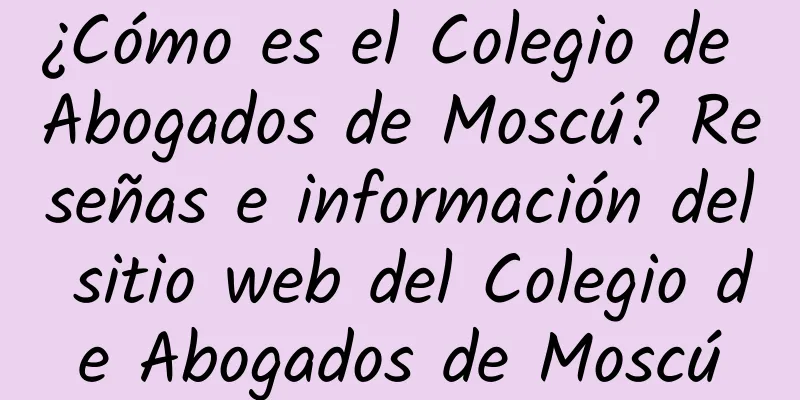 ¿Cómo es el Colegio de Abogados de Moscú? Reseñas e información del sitio web del Colegio de Abogados de Moscú