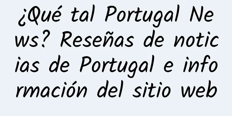 ¿Qué tal Portugal News? Reseñas de noticias de Portugal e información del sitio web