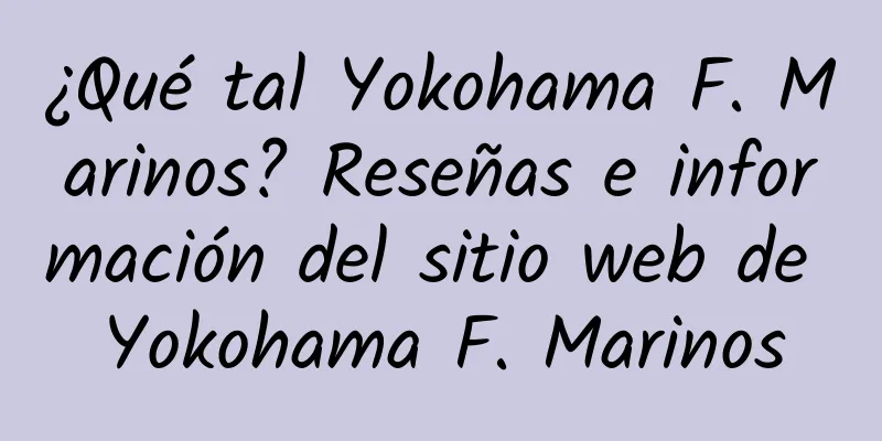 ¿Qué tal Yokohama F. Marinos? Reseñas e información del sitio web de Yokohama F. Marinos