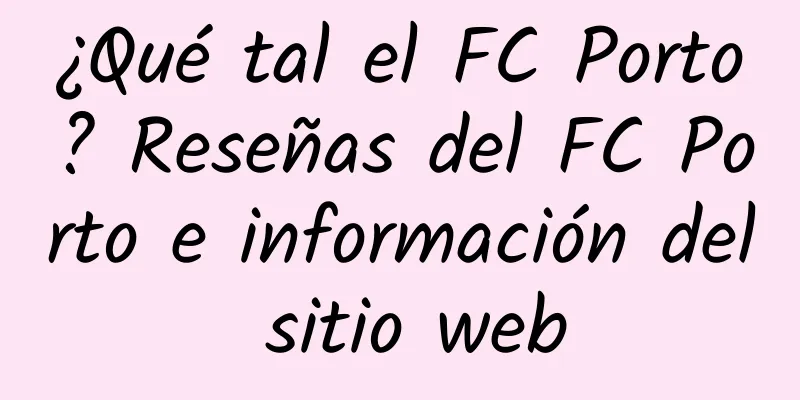 ¿Qué tal el FC Porto? Reseñas del FC Porto e información del sitio web
