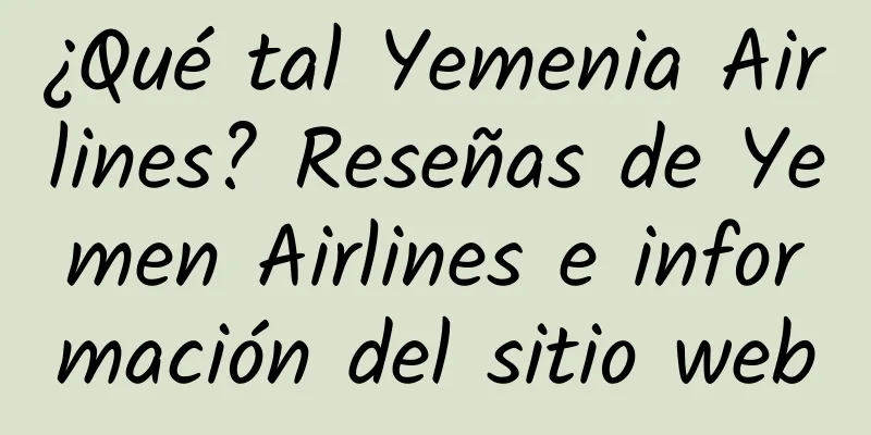 ¿Qué tal Yemenia Airlines? Reseñas de Yemen Airlines e información del sitio web