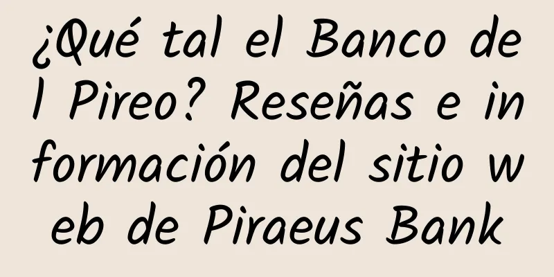 ¿Qué tal el Banco del Pireo? Reseñas e información del sitio web de Piraeus Bank